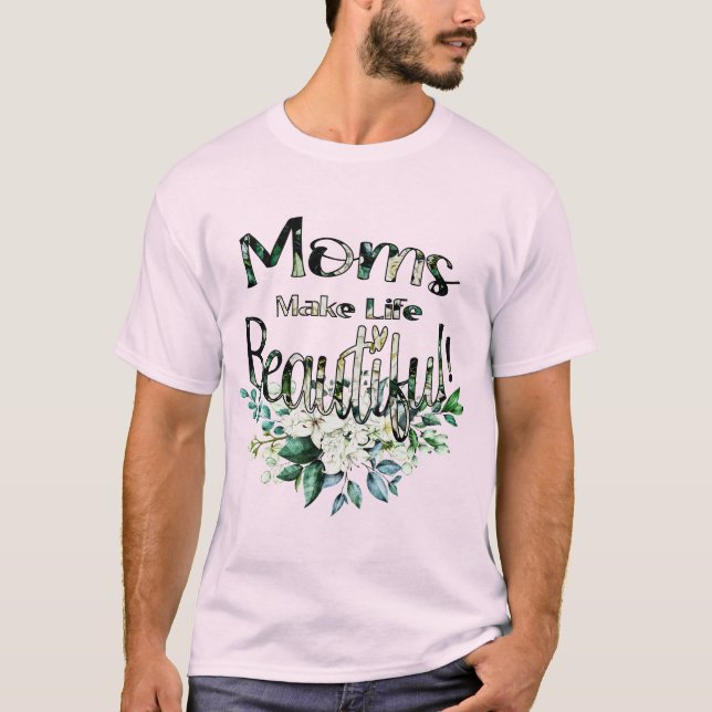 Camiseta Mães tornam a vida linda - Dia de as mães feliz (Frente)