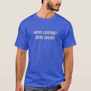 Camiseta Mais cafeína! Mais açúcar!