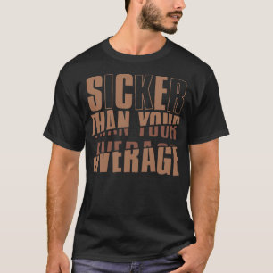 Camiseta Mais Doente Que A Média
