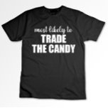 Camiseta Mais Provável Para Trocar O Dia de as Bruxas engra<br><div class="desc">Mais Provável Para Trocar O Dia de as Bruxas engraçado De Doces</div>