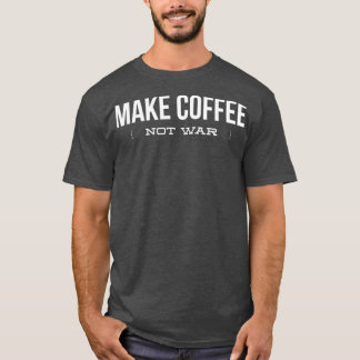 Camiseta Make Coffee Not War Funny Coffee Lover Copy Copy