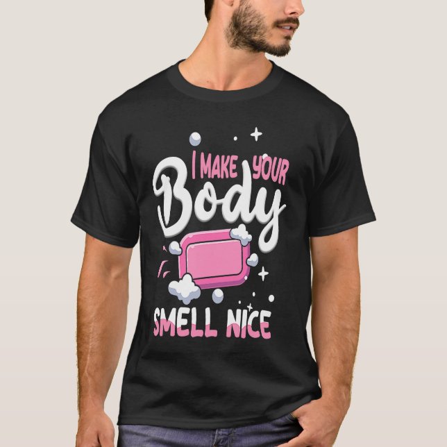 Camiseta Make Your Body Smell Nice Soap Maker Soap Making (Frente)