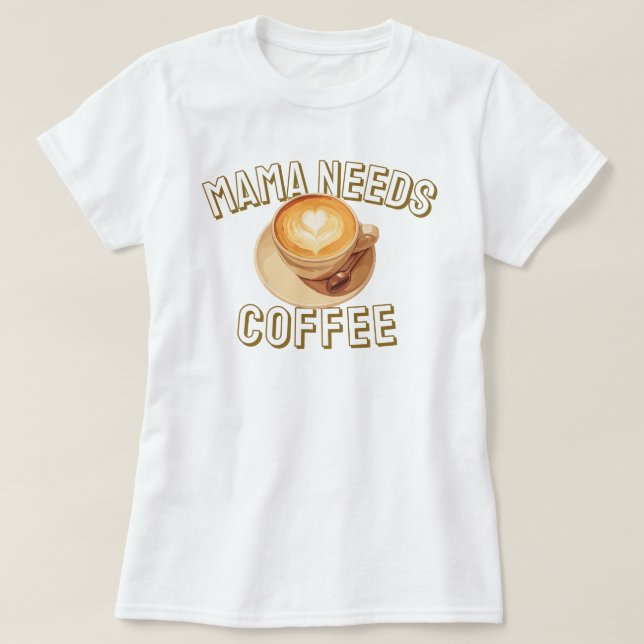 Camiseta Mama Needs Coffee (Frente do Design)