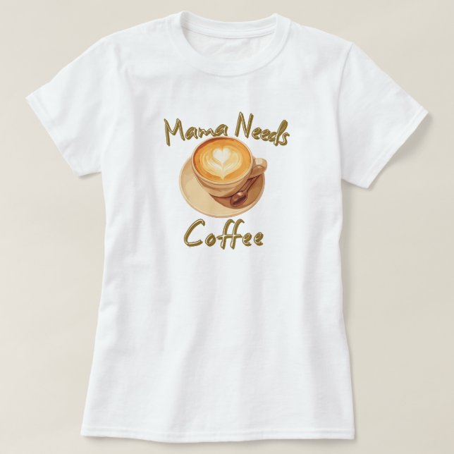 Camiseta Mama Needs Coffee (Frente do Design)