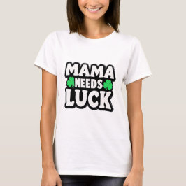 Camiseta Mama Needs Luck – Fun Shamrock Mom 