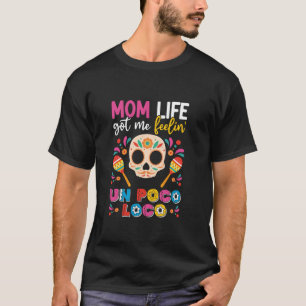 Camiseta Mamãe A Vida Me Fez Sentir Poco Loco Mães Mexicana