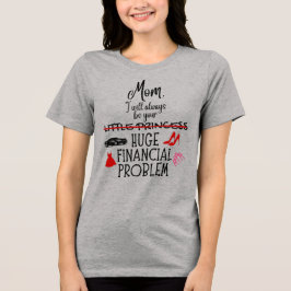 Camiseta Mamãe, Eu Sempre Serei Seu Grande Problema Finance