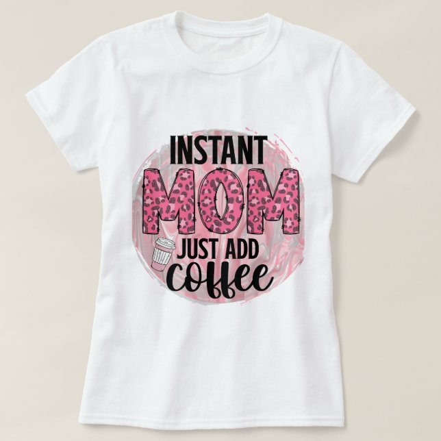 Camiseta Mamãe Instantânea Apenas adicione café (Frente do Design)