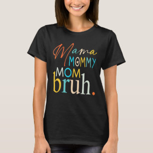 Camiseta Mamãe Mamãe Mãe Bruh Mamãe E Eu Cara Mãe Mãe Vida 