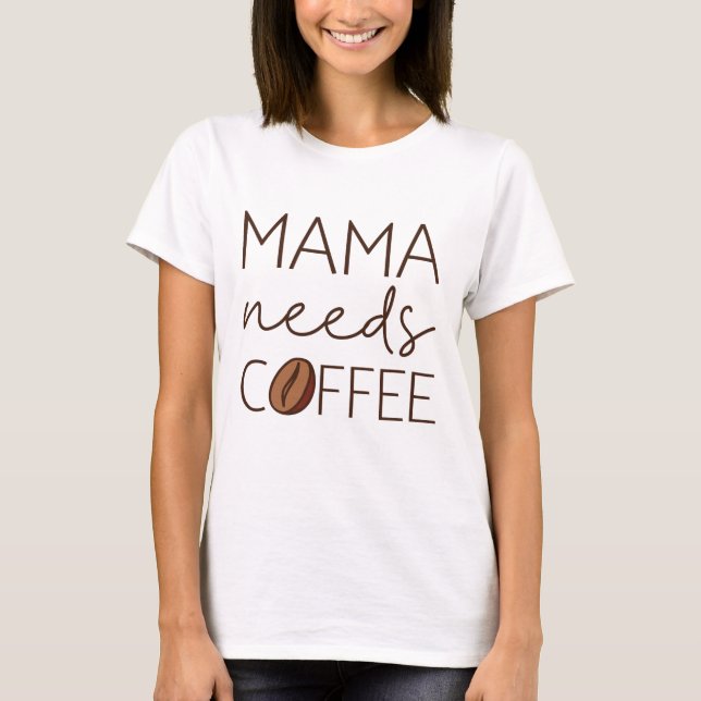 Camiseta Mamãe Precisa De Café (Frente)