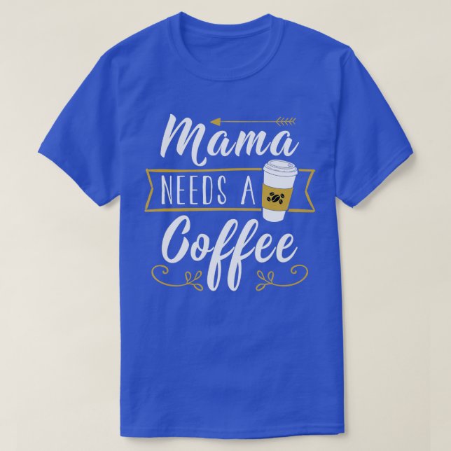 Camiseta Mamãe Precisa De Café - Passe O Dia de as mães Da  (Frente do Design)