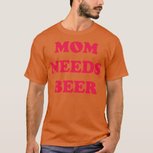 Camiseta Mamãe Precisa De Cerveja