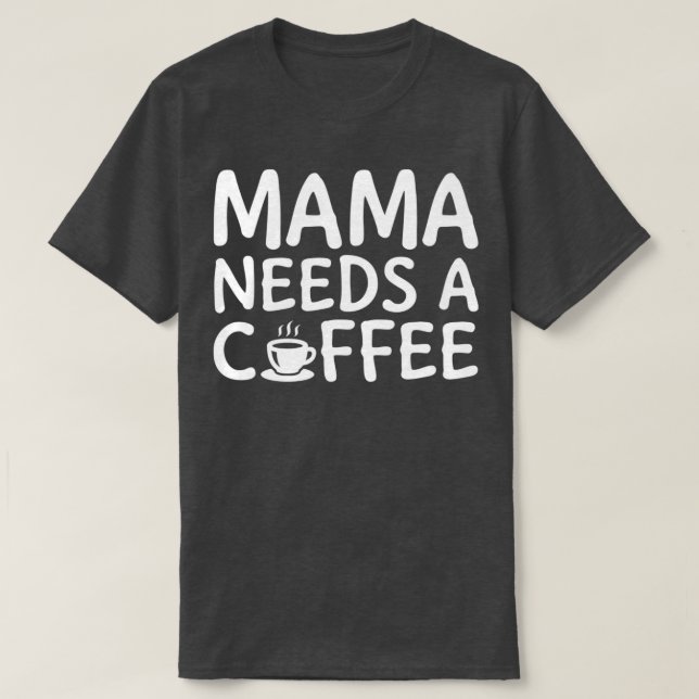 Camiseta Mamãe Precisa De Um Café Branco 2 (Frente do Design)