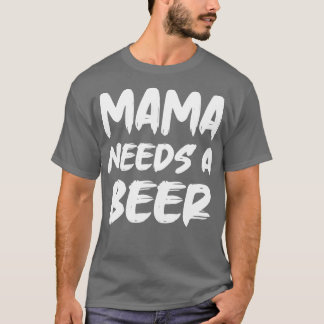 Camiseta Mamãe Precisa De Uma Cerveja