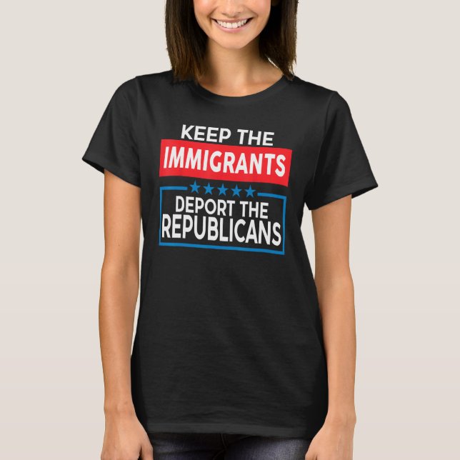 Camiseta Mantenha Os Imigrantes Deportando Os Republicanos (Frente)