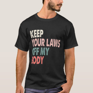 Camiseta Mantenha suas leis longe do meu corpo