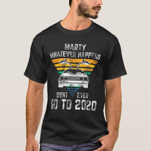 Camiseta Marty, o que quer que aconteça, nunca vá a 2020 Vi