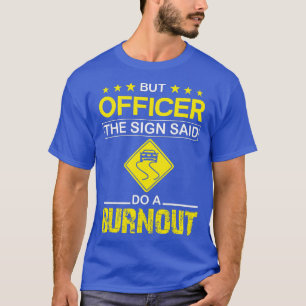 Camiseta Mas o agente disse: "Faça uma queimadura, um carro