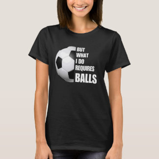 Camiseta Mas O Que Eu Faço Requer Bolas Engraçadas Futebol