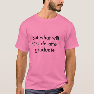 Camiseta mas o que VOCÊ fará depois que eu me graduo