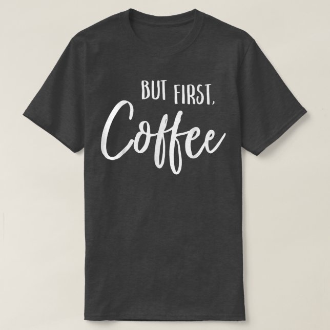 Camiseta Mas Primeiro Café Engraçado Café Cafeine Drinker a (Frente do Design)