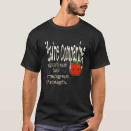 Camiseta Mas você está comparando maçãs a laranjas.
