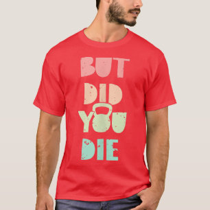 Camiseta Mas Você Morreu No Treinamento De Kettlebell?