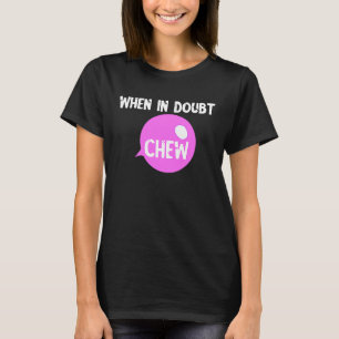 Camiseta Mastigar Goma De Mastigar Quando Em Dúvida Mastiga