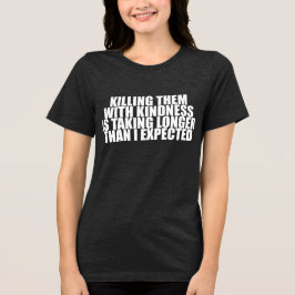 Camiseta Matá-los com Gentileza está Demorando Mais Engraça