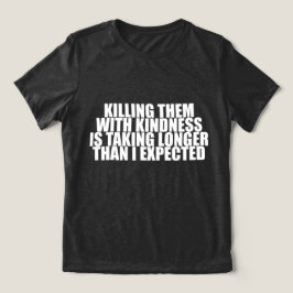 Camiseta Matá-los com Gentileza está Demorando Mais Engraça