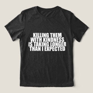 Camiseta Matá-los com Gentileza está Demorando Mais Engraça