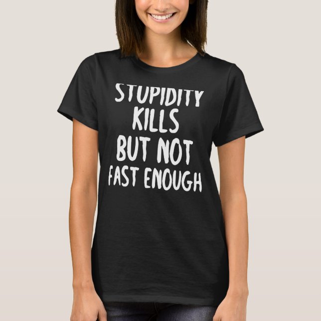 Camiseta Matares De Estupidez Mas Não Rápidos O Suficiente  (Frente)
