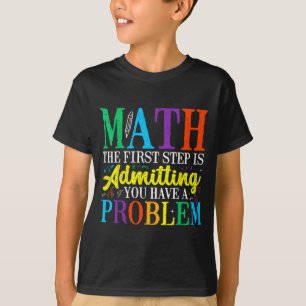 Camiseta Matemática o primeiro passo é admitir ter um probl