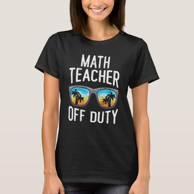 Camiseta Mathematics Teacher off duty vacation Math teacher (Frente)