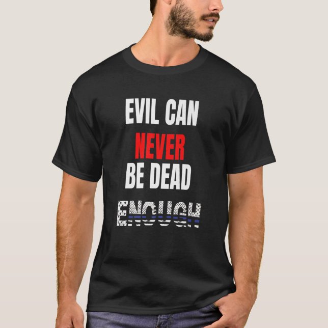 Camiseta Mau nunca pode ser morto o suficiente Volte para o (Frente)