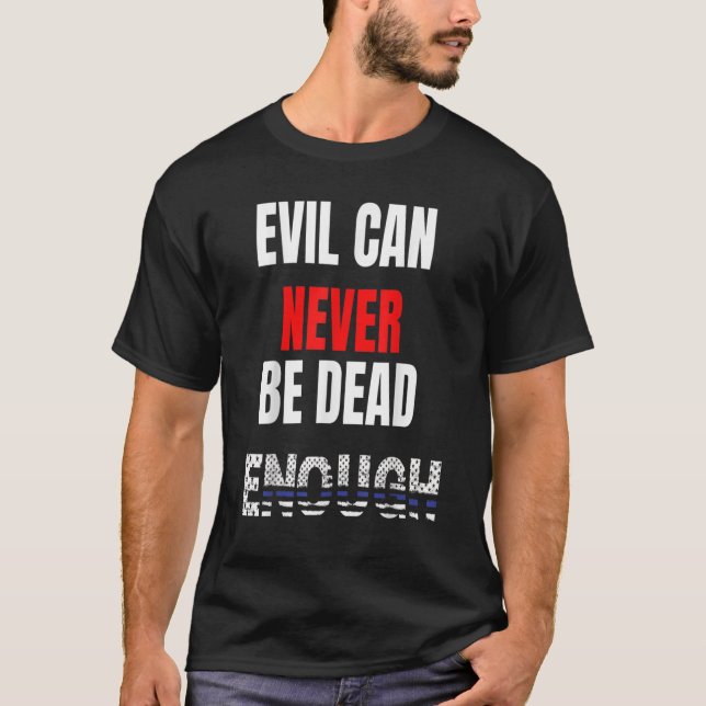 Camiseta Mau nunca pode ser morto o suficiente Volte para o (Frente)