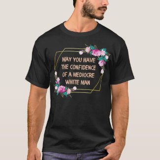 Camiseta May You Have the Confidence of a Mediocre White Ma