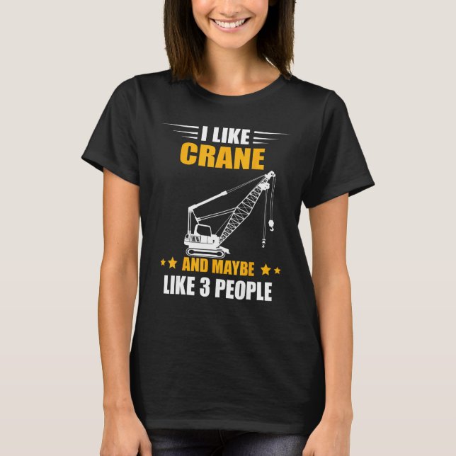 Camiseta Maybe Like 3 People Heavy Equipment Operator Crane (Frente)