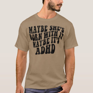Camiseta Maybe She's Born With It Maybe It's ADHD Neurodive