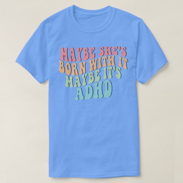 Camiseta Maybe She's Born With It Maybe It's ADHD Neurodive (Frente do Design)