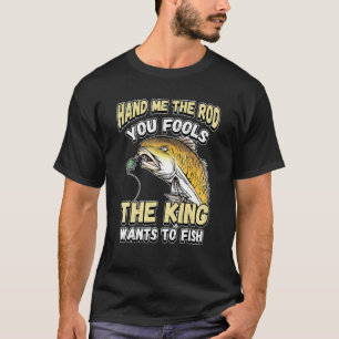 Camiseta Me Dê a Vara, seus Tolos, o Rei Quer Pescaria N