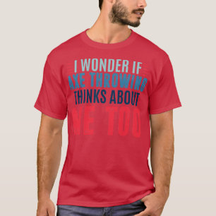 Camiseta Me pergunto se o machado atirar pensa em mim para 