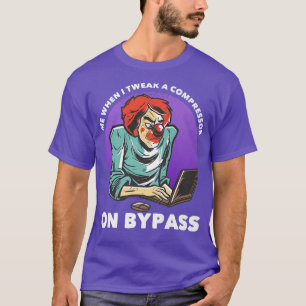 Camiseta Me When I Tweak A Compressor On Bypass Funny Music