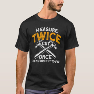 Camiseta Meça Duas Vezes Cortar Uma Vez E, Em Seguida, Forç