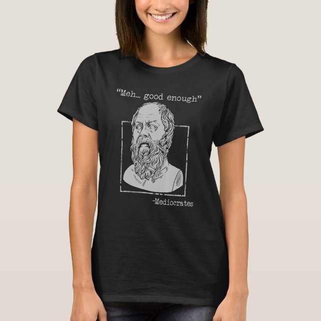 Camiseta Meh Bom Suficiente Mediocrates Memes Sarcástico Fi (Frente)