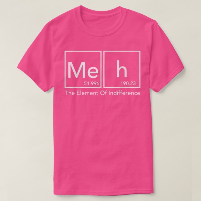 Camiseta Meh - O Elemento da Indiferença - Ciência Engraçad (Frente do Design)