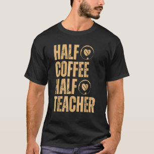 Camiseta Meia Café Metade de Professores Inspiração Aspas