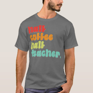 Camiseta Meio Café Engraçado Metade Professores Primeiro Di