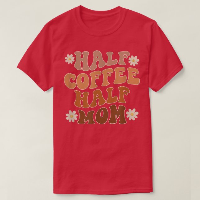 Camiseta Meio Café Metade Mãe Café Engraçado (Frente do Design)