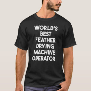 Camiseta Melhor Operador de Máquina de Secagem de Penas do 